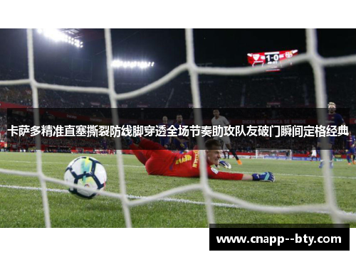 卡萨多精准直塞撕裂防线脚穿透全场节奏助攻队友破门瞬间定格经典