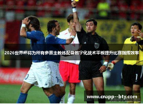 2026世界杯将为所有参赛主教练配备数字化战术平板提升比赛指挥效率